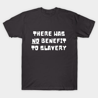 there was no benefit to slavery T-Shirt